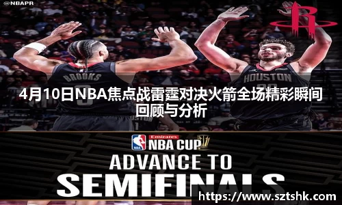 4月10日NBA焦点战雷霆对决火箭全场精彩瞬间回顾与分析