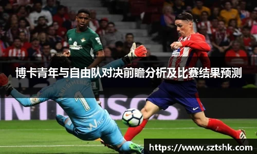 博卡青年与自由队对决前瞻分析及比赛结果预测
