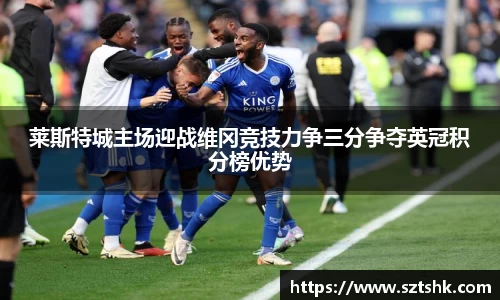 莱斯特城主场迎战维冈竞技力争三分争夺英冠积分榜优势