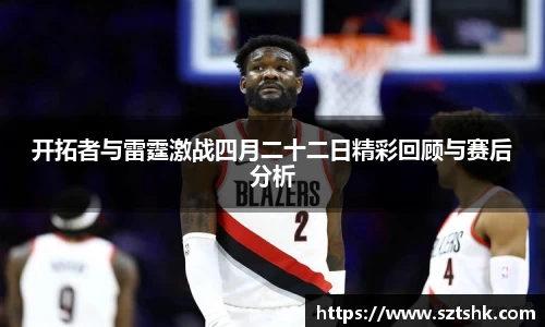 开拓者与雷霆激战四月二十二日精彩回顾与赛后分析