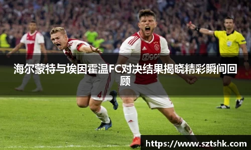 海尔蒙特与埃因霍温FC对决结果揭晓精彩瞬间回顾