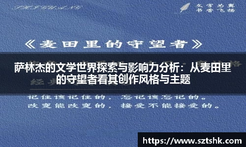 萨林杰的文学世界探索与影响力分析：从麦田里的守望者看其创作风格与主题