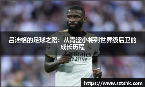 吕迪格的足球之路：从青涩小将到世界级后卫的成长历程
