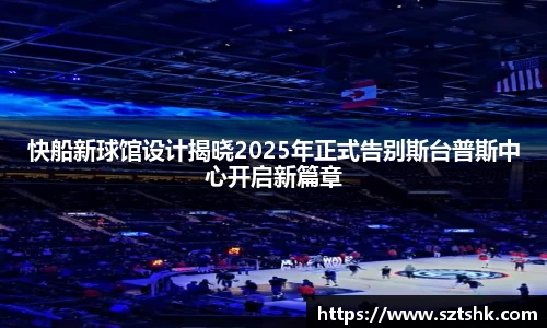 快船新球馆设计揭晓2025年正式告别斯台普斯中心开启新篇章