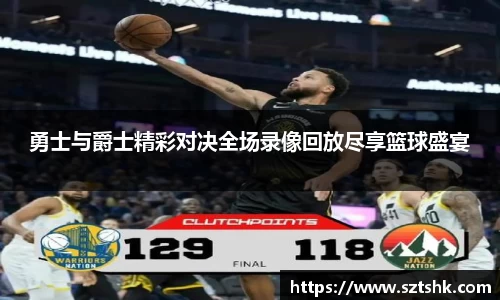 勇士与爵士精彩对决全场录像回放尽享篮球盛宴